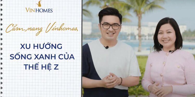 VINHOMES TV | XU HƯỚNG SỐNG XANH CỦA THẾ HỆ Z | CẨM NANG VINHOMES