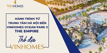 VINHOMES TV |  HÀNH TRÌNH TỪ TRUNG TÂM HÀ NỘI ĐẾN VINHOMES OCEAN PARK 2 - THE EMPIRE