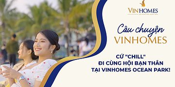 VINHOMES TV | CỨ "CHILL" ĐI CÙNG HỘI BẠN THÂN TẠI VINHOMES OCEAN PARK!