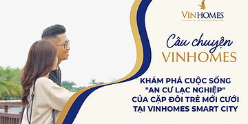 VINHOMES TV | KHÁM PHÁ CUỘC SỐNG "AN CƯ LẠC NGHIỆP" CỦA CẶP ĐÔI TRẺ TẠI VINHOMES SMART CITY