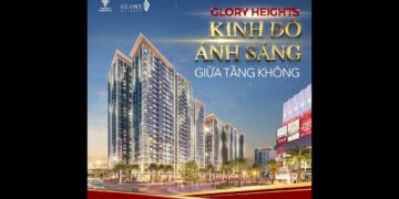 GLORY HEIGHTS | “KINH ĐÔ ÁNH SÁNG” GIỮA TẦNG KHÔNG